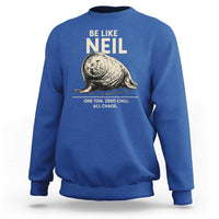 Be Like Neil the Seal One Ton Zero Chill All Chaos Sweatshirt Sarcastic Viral Chaotic Elephant Seal Meme Life Advice