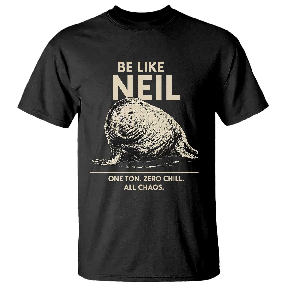 Be Like Neil the Seal One Ton Zero Chill All Chaos T Shirt Sarcastic Viral Chaotic Elephant Seal Meme Life Advice