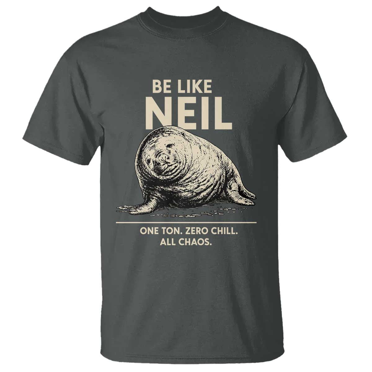 Be Like Neil the Seal One Ton Zero Chill All Chaos T Shirt Sarcastic Viral Chaotic Elephant Seal Meme Life Advice