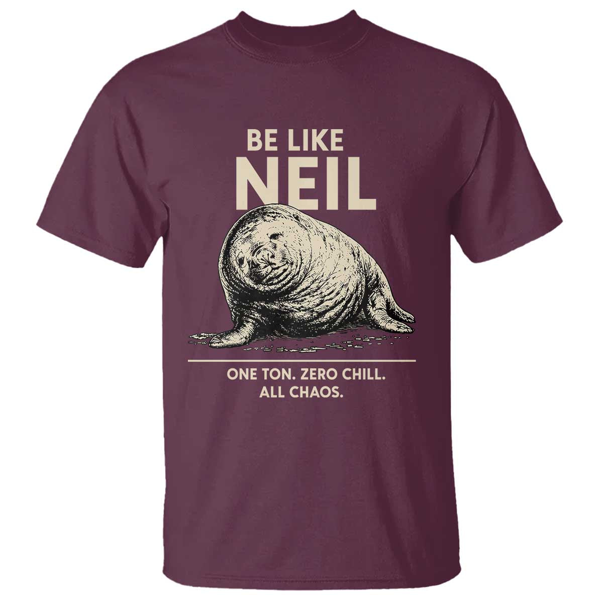 Be Like Neil the Seal One Ton Zero Chill All Chaos T Shirt Sarcastic Viral Chaotic Elephant Seal Meme Life Advice