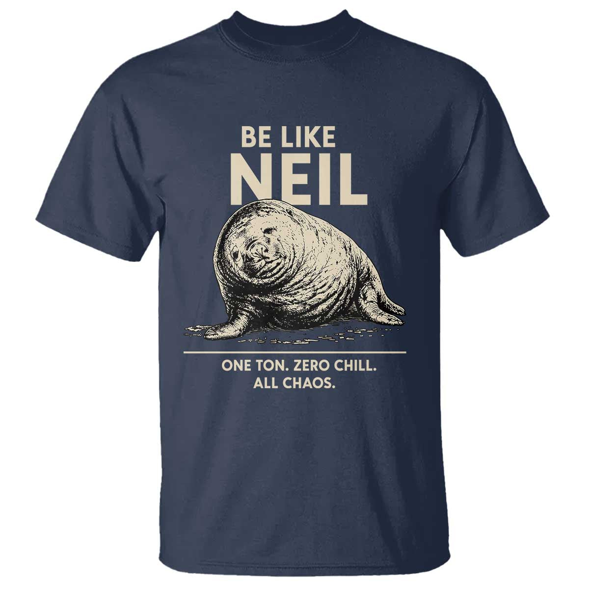 Be Like Neil the Seal One Ton Zero Chill All Chaos T Shirt Sarcastic Viral Chaotic Elephant Seal Meme Life Advice