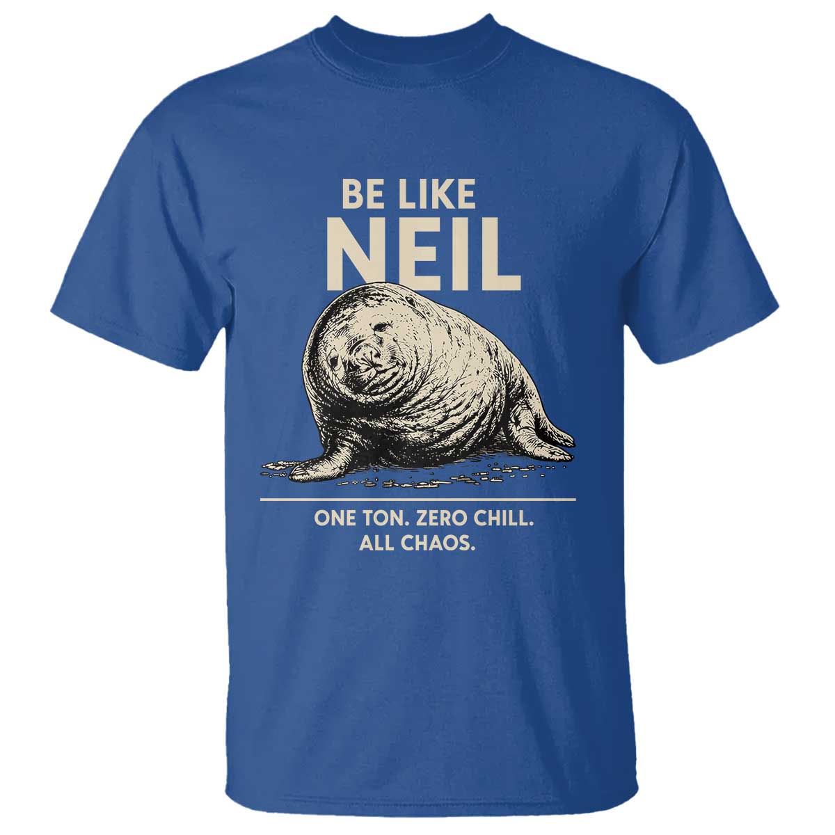 Be Like Neil the Seal One Ton Zero Chill All Chaos T Shirt Sarcastic Viral Chaotic Elephant Seal Meme Life Advice