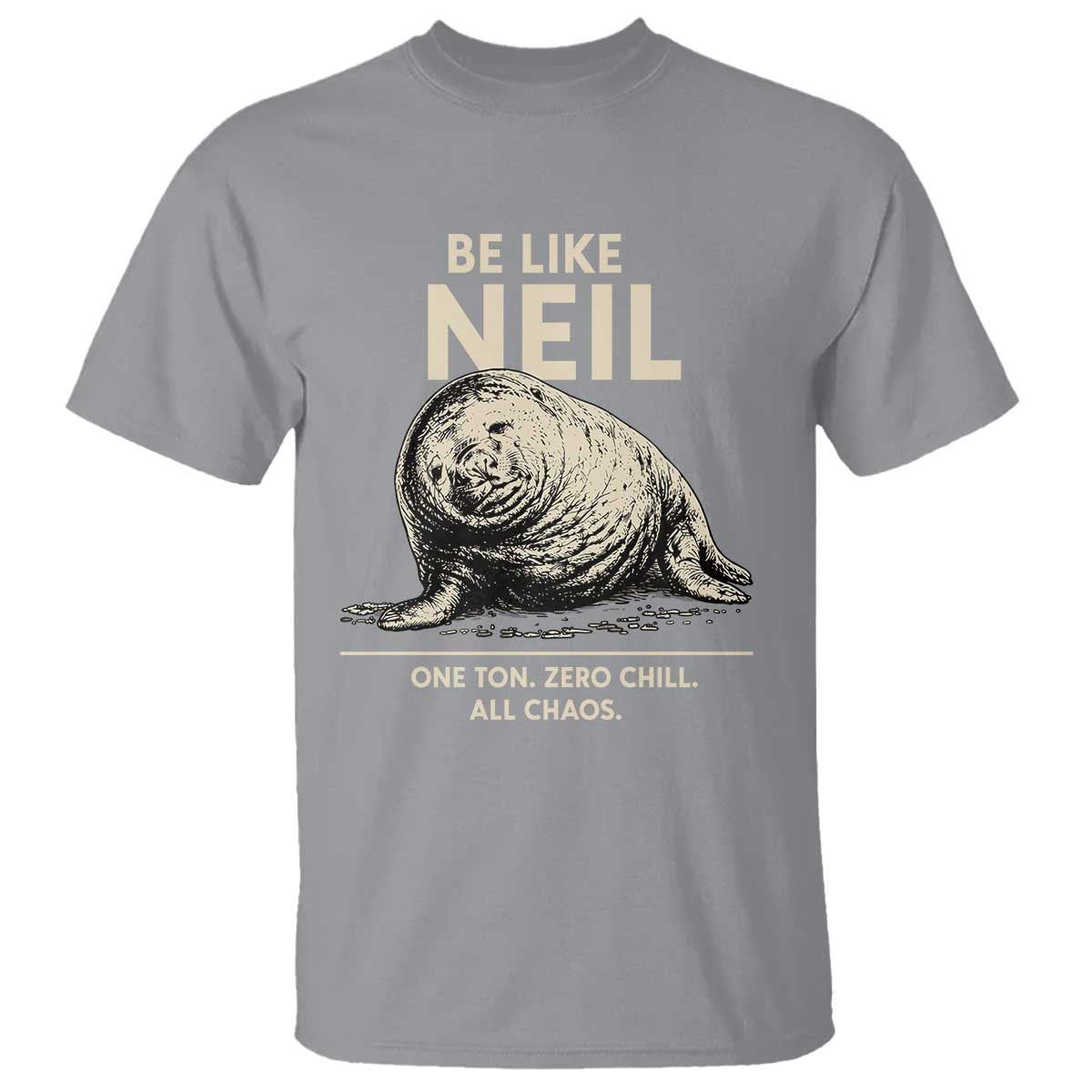 Be Like Neil the Seal One Ton Zero Chill All Chaos T Shirt Sarcastic Viral Chaotic Elephant Seal Meme Life Advice