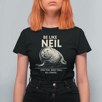 Be Like Neil the Seal One Ton Zero Chill All Chaos T Shirt For Women Sarcastic Viral Chaotic Elephant Seal Meme Life Advice