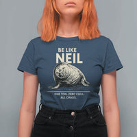 Be Like Neil the Seal One Ton Zero Chill All Chaos T Shirt For Women Sarcastic Viral Chaotic Elephant Seal Meme Life Advice