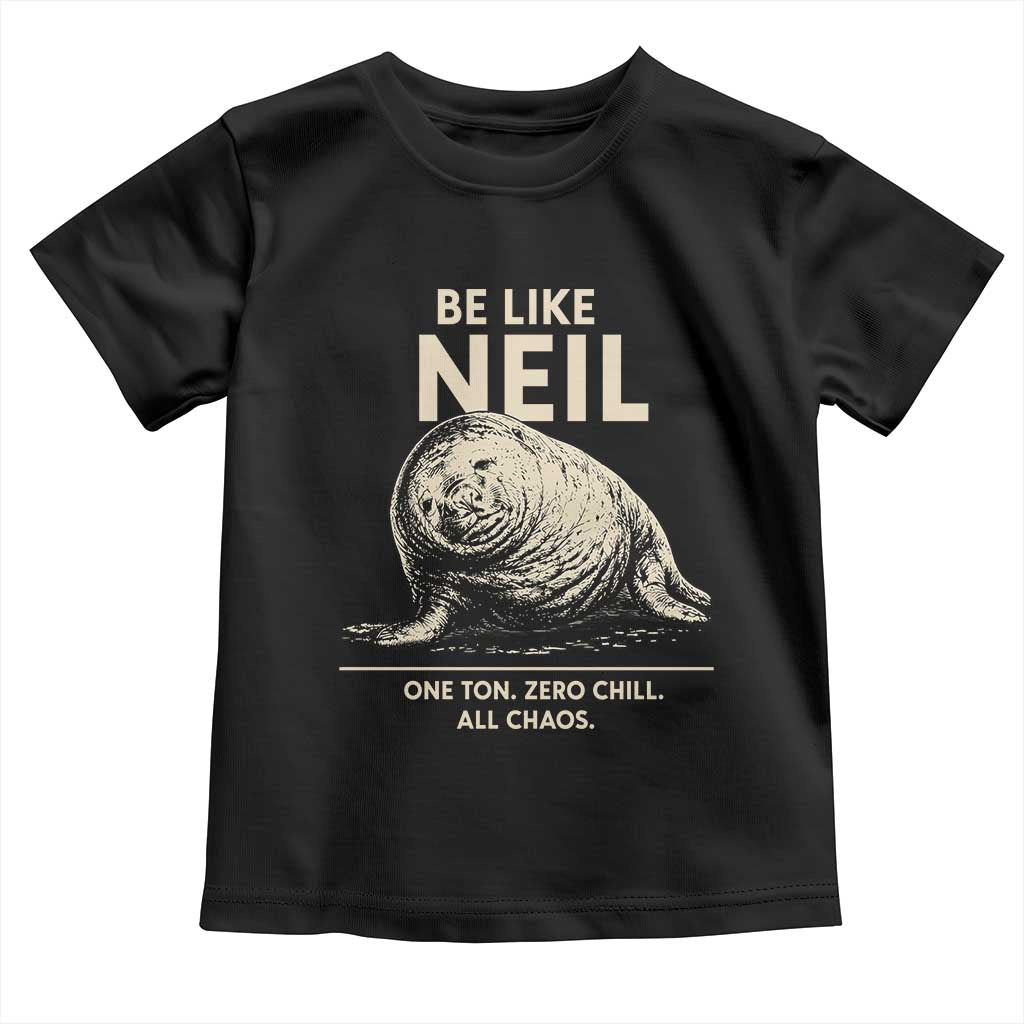 Be Like Neil the Seal One Ton Zero Chill All Chaos Toddler T Shirt Sarcastic Viral Chaotic Elephant Seal Meme Life Advice