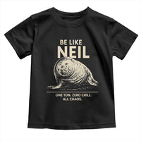 Be Like Neil the Seal One Ton Zero Chill All Chaos Toddler T Shirt Sarcastic Viral Chaotic Elephant Seal Meme Life Advice