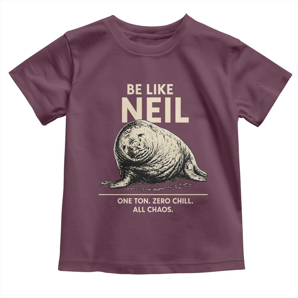 Be Like Neil the Seal One Ton Zero Chill All Chaos Toddler T Shirt Sarcastic Viral Chaotic Elephant Seal Meme Life Advice