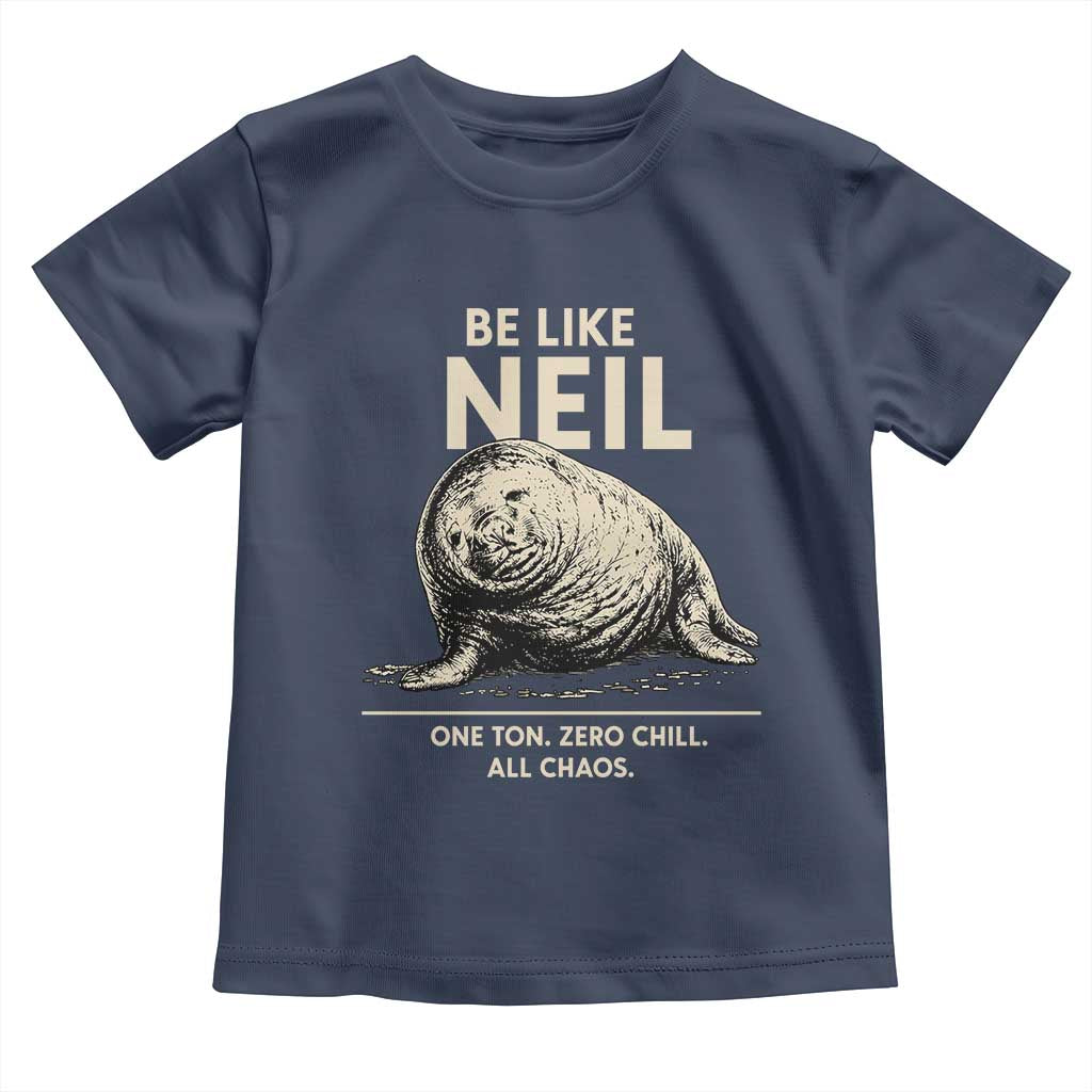 Be Like Neil the Seal One Ton Zero Chill All Chaos Toddler T Shirt Sarcastic Viral Chaotic Elephant Seal Meme Life Advice