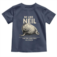 Be Like Neil the Seal One Ton Zero Chill All Chaos Toddler T Shirt Sarcastic Viral Chaotic Elephant Seal Meme Life Advice