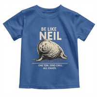 Be Like Neil the Seal One Ton Zero Chill All Chaos Toddler T Shirt Sarcastic Viral Chaotic Elephant Seal Meme Life Advice