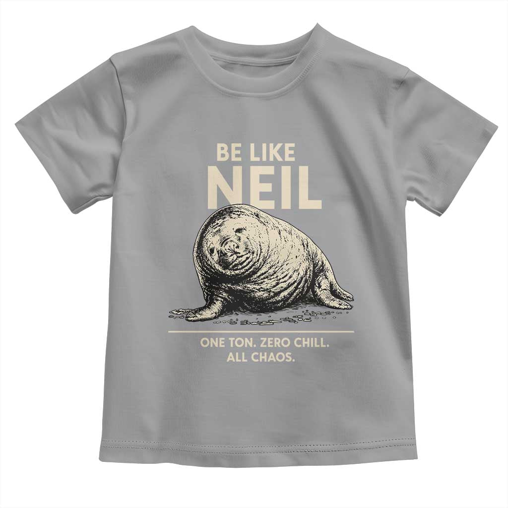 Be Like Neil the Seal One Ton Zero Chill All Chaos Toddler T Shirt Sarcastic Viral Chaotic Elephant Seal Meme Life Advice