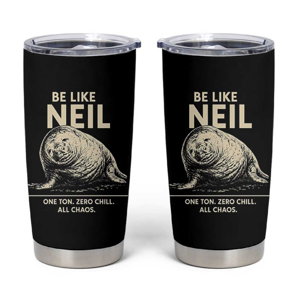 Be Like Neil the Seal One Ton Zero Chill All Chaos Tumbler Cup Sarcastic Viral Chaotic Elephant Seal Meme Life Advice