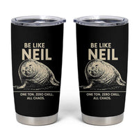 Be Like Neil the Seal One Ton Zero Chill All Chaos Tumbler Cup Sarcastic Viral Chaotic Elephant Seal Meme Life Advice
