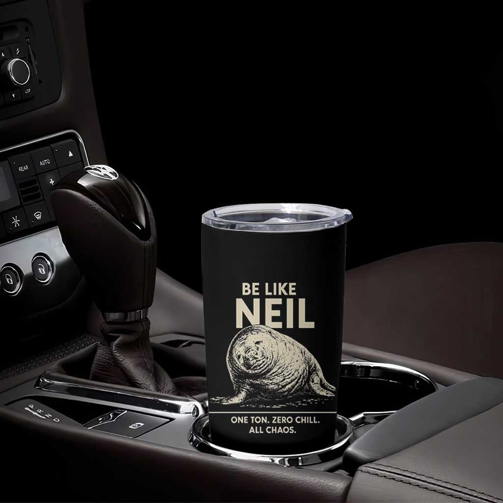 Be Like Neil the Seal One Ton Zero Chill All Chaos Tumbler Cup Sarcastic Viral Chaotic Elephant Seal Meme Life Advice
