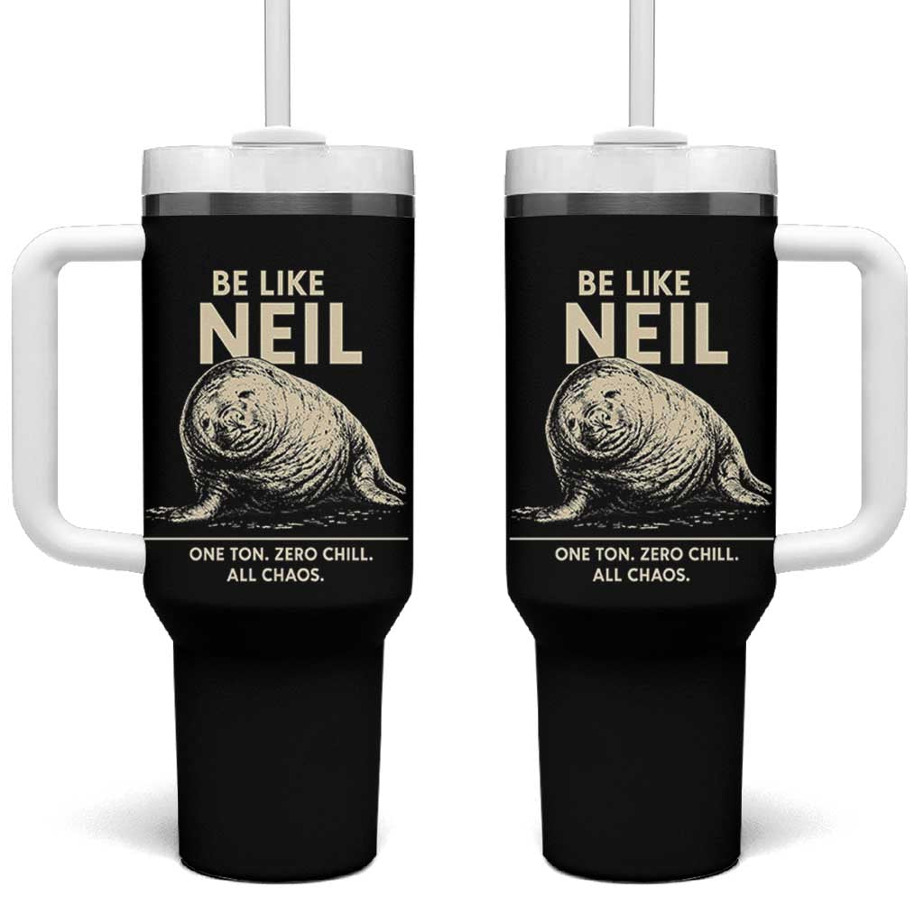 Be Like Neil the Seal One Ton Zero Chill All Chaos Tumbler With Handle Sarcastic Viral Chaotic Elephant Seal Meme Life Advice