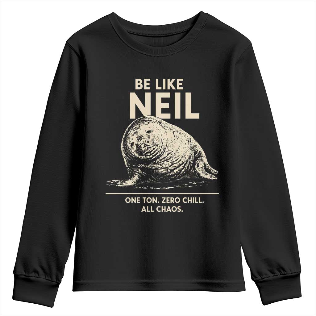 Be Like Neil the Seal One Ton Zero Chill All Chaos Youth Sweatshirt Sarcastic Viral Chaotic Elephant Seal Meme Life Advice