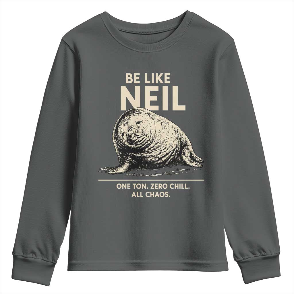 Be Like Neil the Seal One Ton Zero Chill All Chaos Youth Sweatshirt Sarcastic Viral Chaotic Elephant Seal Meme Life Advice