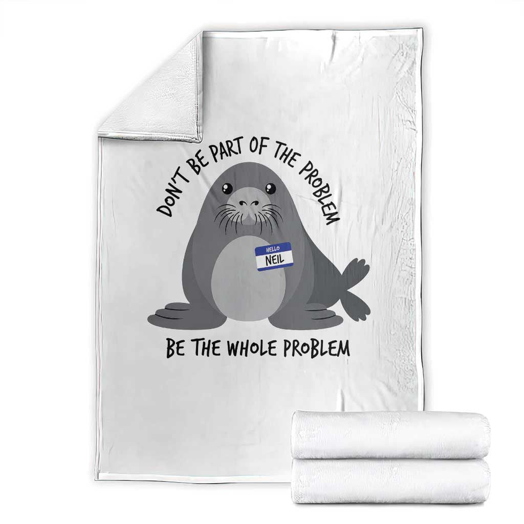 Funny Be The Whole Problem Neil the Seal Meme Throw Blanket Cute Sarcastic Elephant Seal with Name Tag