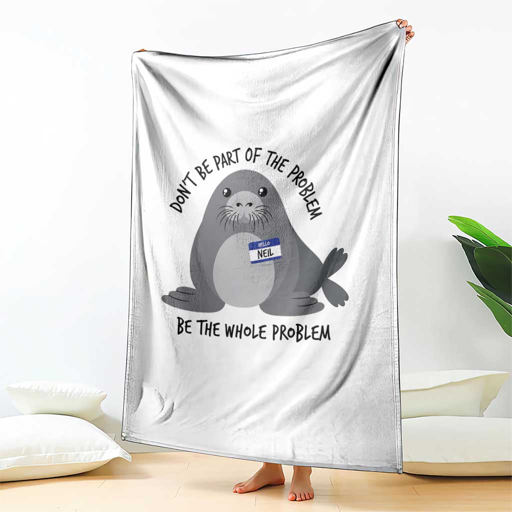 Funny Be The Whole Problem Neil the Seal Meme Throw Blanket Cute Sarcastic Elephant Seal with Name Tag