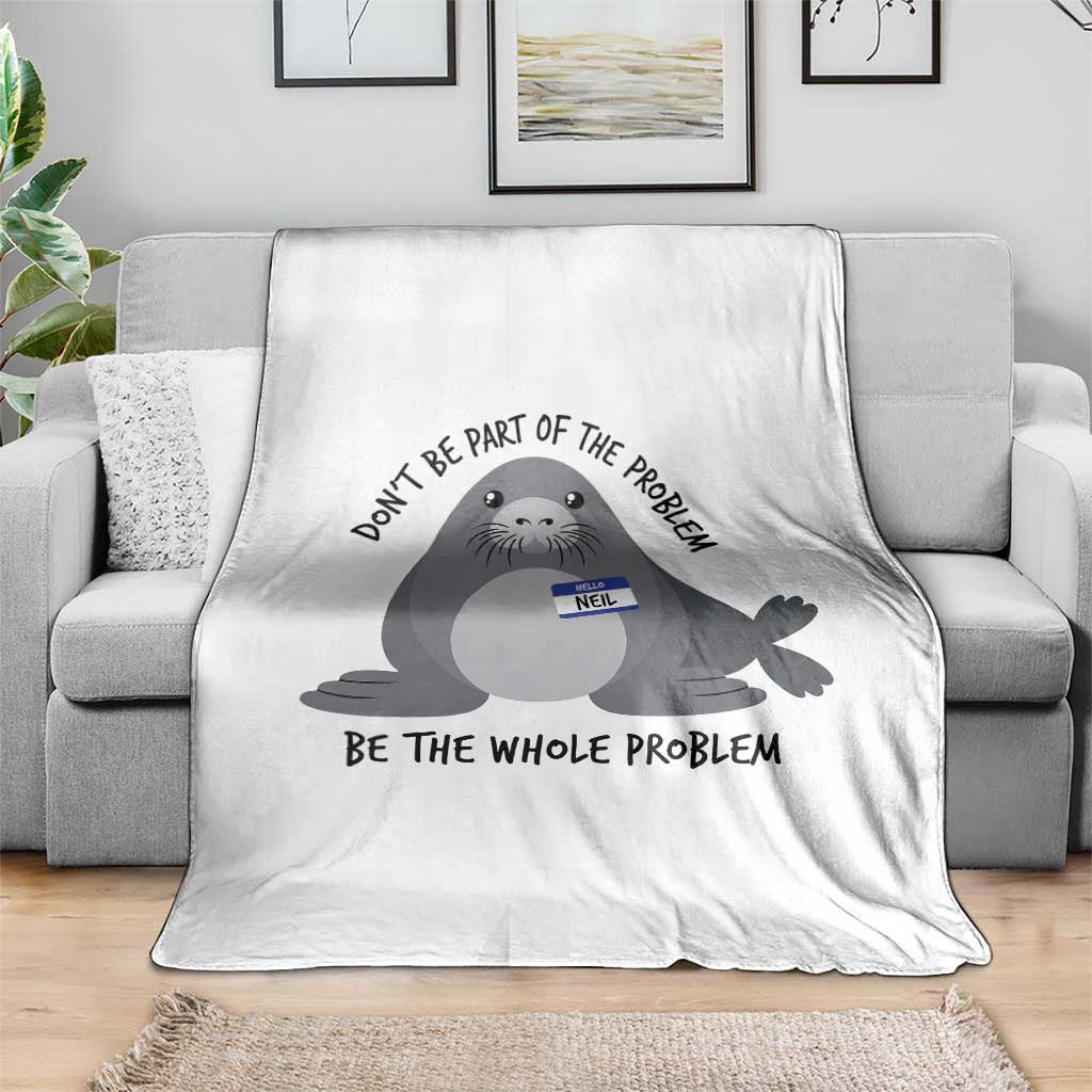 Funny Be The Whole Problem Neil the Seal Meme Throw Blanket Cute Sarcastic Elephant Seal with Name Tag
