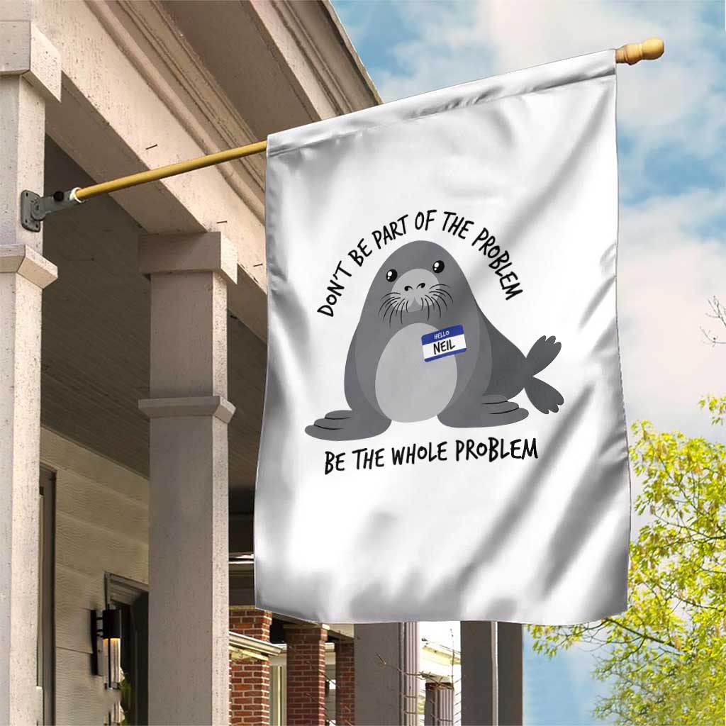 Funny Be The Whole Problem Neil the Seal Meme Garden Flag Cute Sarcastic Elephant Seal with Name Tag