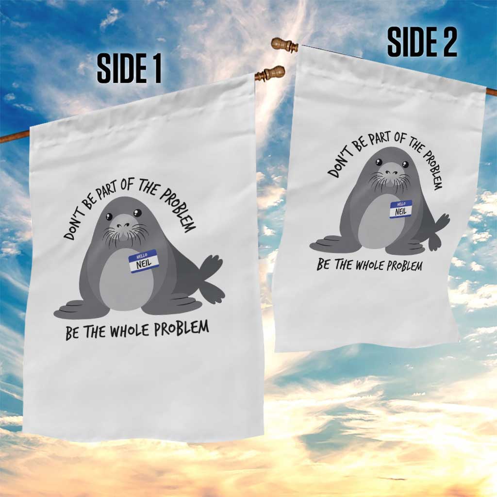Funny Be The Whole Problem Neil the Seal Meme Garden Flag Cute Sarcastic Elephant Seal with Name Tag