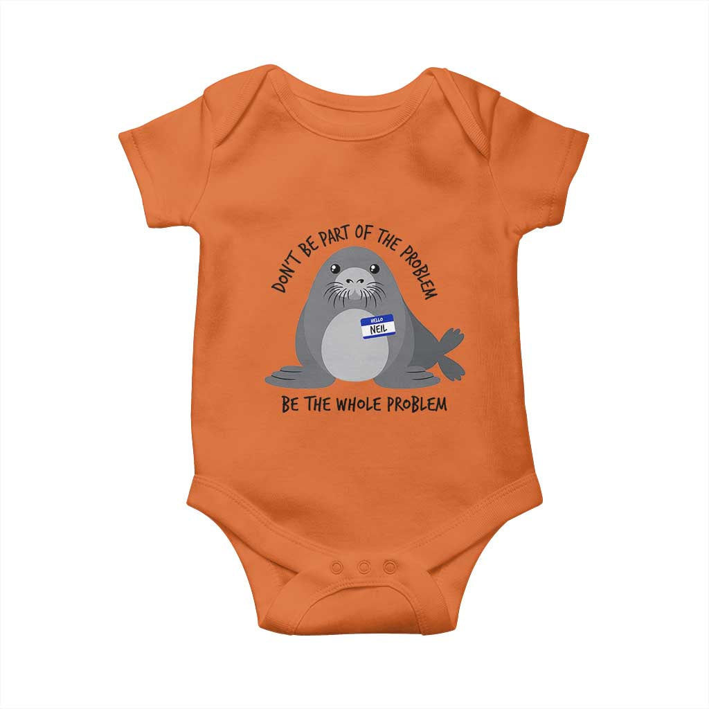 Funny Be The Whole Problem Neil the Seal Meme Baby Onesie Cute Sarcastic Elephant Seal with Name Tag