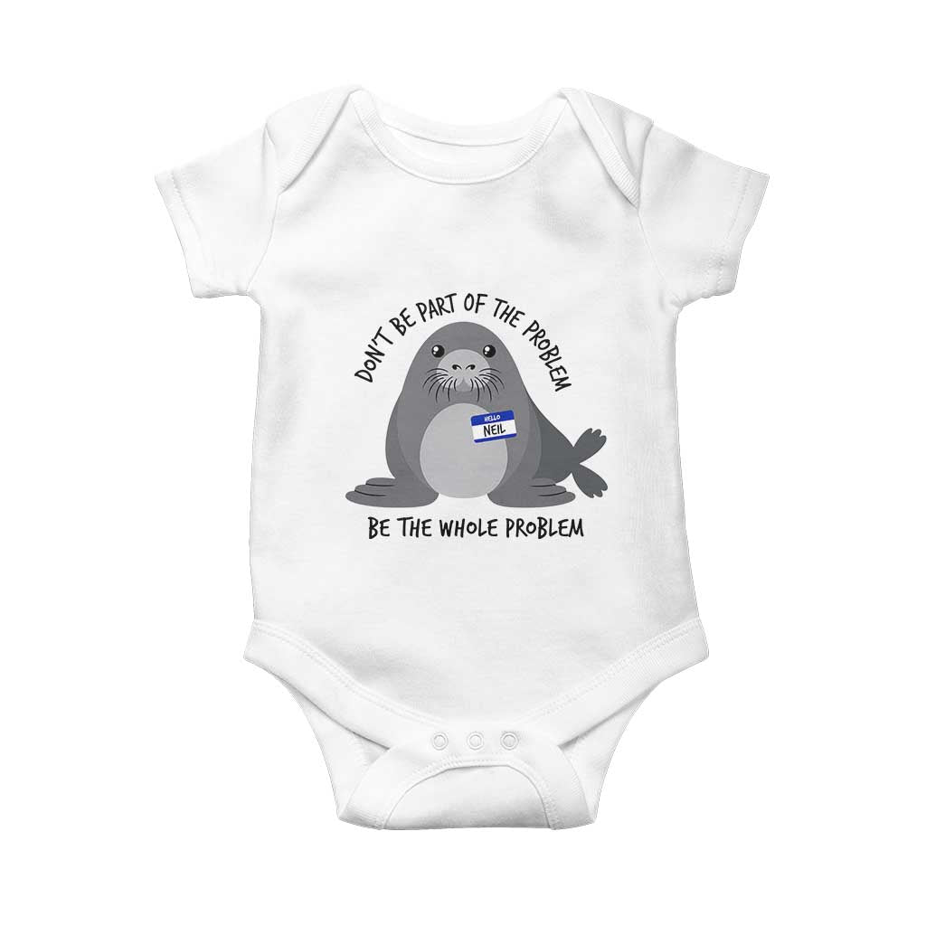 Funny Be The Whole Problem Neil the Seal Meme Baby Onesie Cute Sarcastic Elephant Seal with Name Tag