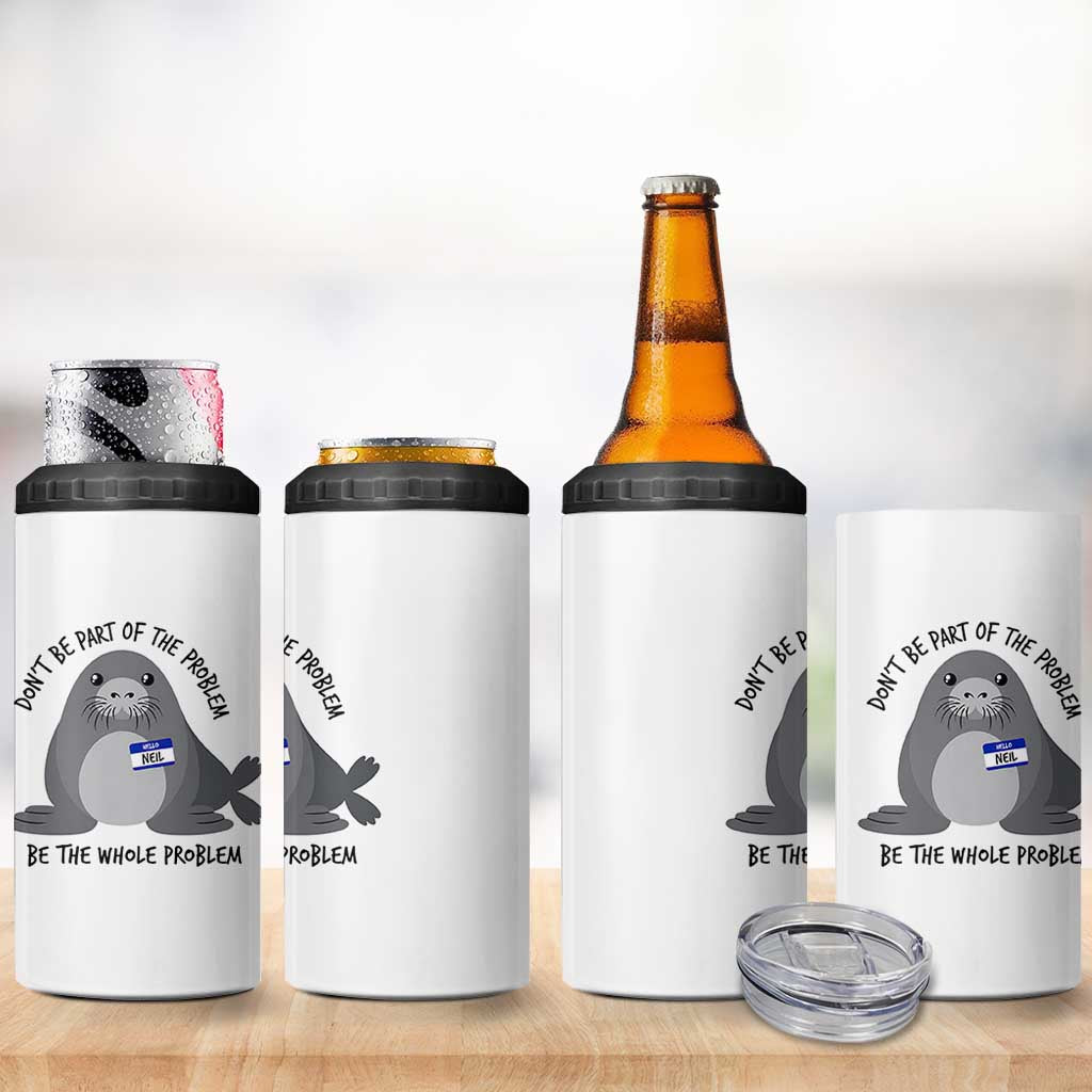 Funny Be The Whole Problem Neil the Seal Meme 4 in 1 Can Cooler Tumbler Cute Sarcastic Elephant Seal with Name Tag
