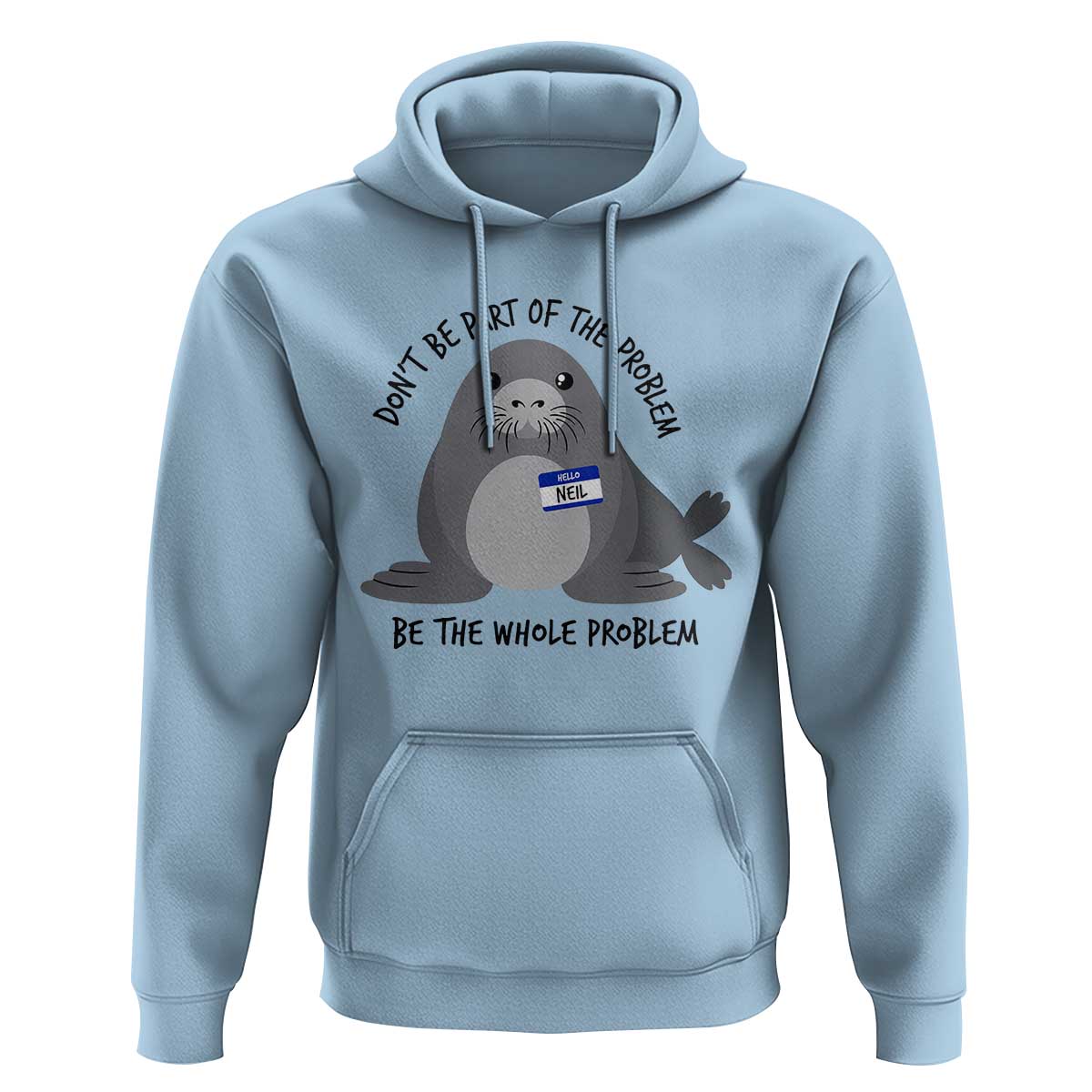 Funny Be The Whole Problem Neil the Seal Meme Hoodie Cute Sarcastic Elephant Seal with Name Tag