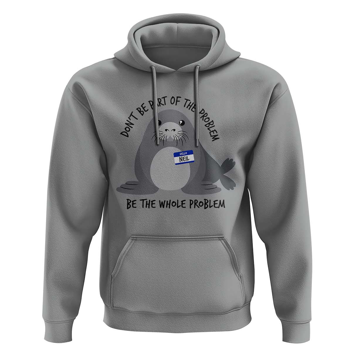 Funny Be The Whole Problem Neil the Seal Meme Hoodie Cute Sarcastic Elephant Seal with Name Tag