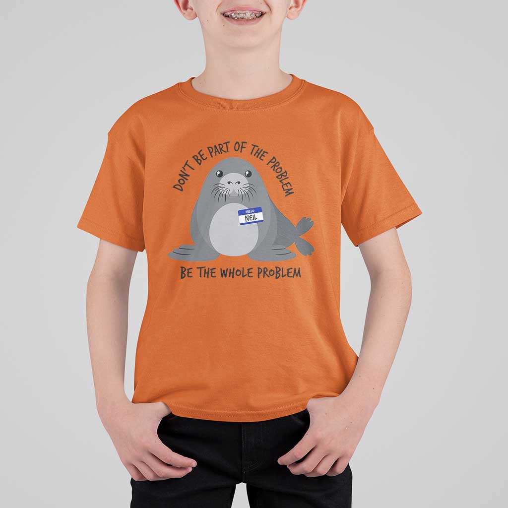 Funny Be The Whole Problem Neil the Seal Meme T Shirt For Kid Cute Sarcastic Elephant Seal with Name Tag