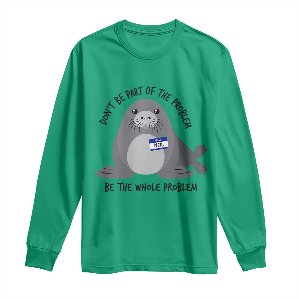Funny Be The Whole Problem Neil the Seal Meme Long Sleeve Shirt Cute Sarcastic Elephant Seal with Name Tag