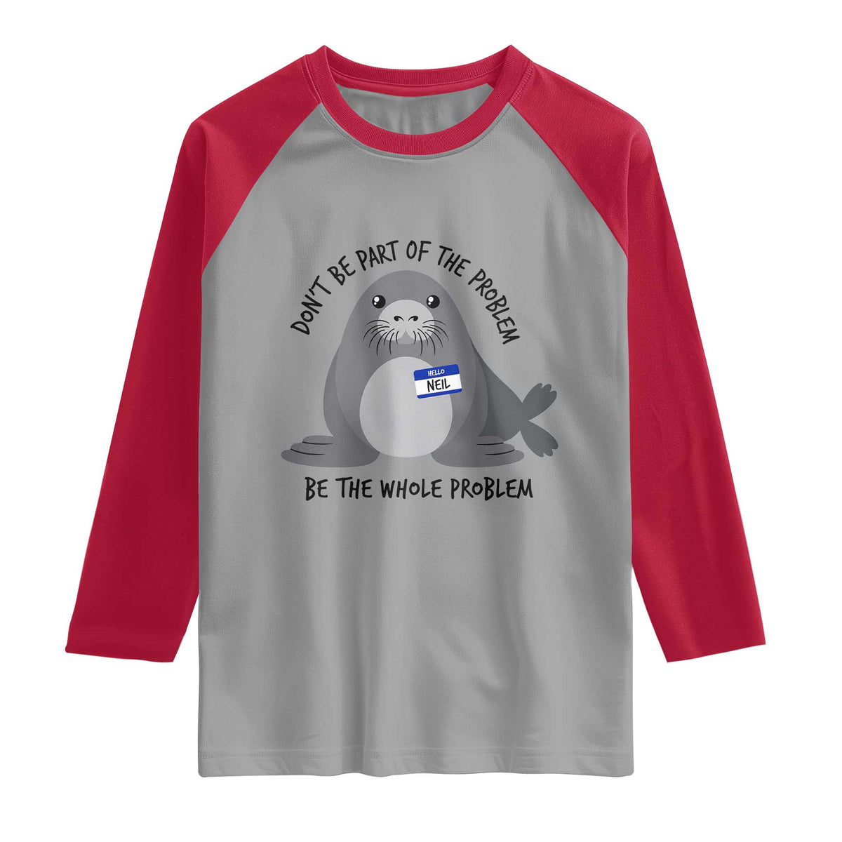 Funny Be The Whole Problem Neil the Seal Meme Raglan Shirt Cute Sarcastic Elephant Seal with Name Tag