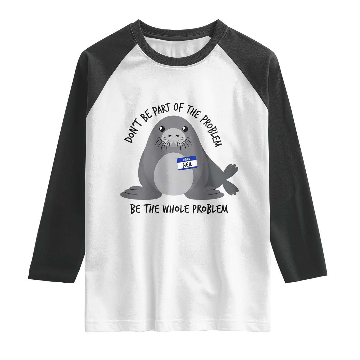 Funny Be The Whole Problem Neil the Seal Meme Raglan Shirt Cute Sarcastic Elephant Seal with Name Tag