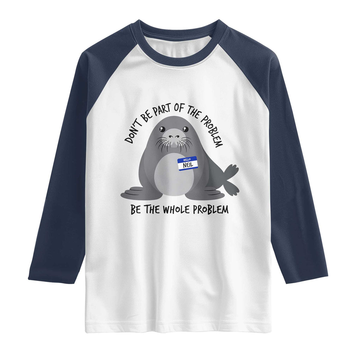 Funny Be The Whole Problem Neil the Seal Meme Raglan Shirt Cute Sarcastic Elephant Seal with Name Tag