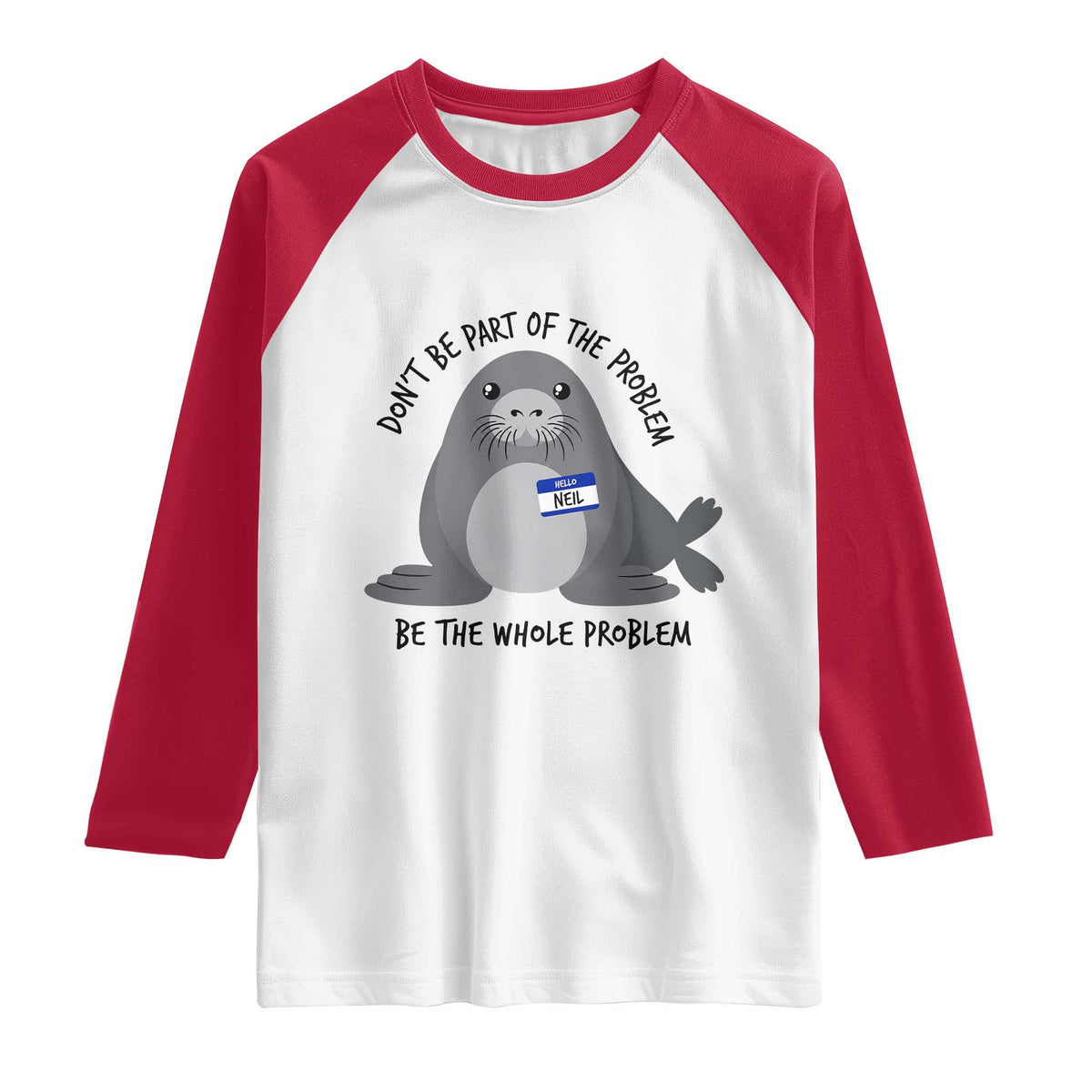 Funny Be The Whole Problem Neil the Seal Meme Raglan Shirt Cute Sarcastic Elephant Seal with Name Tag