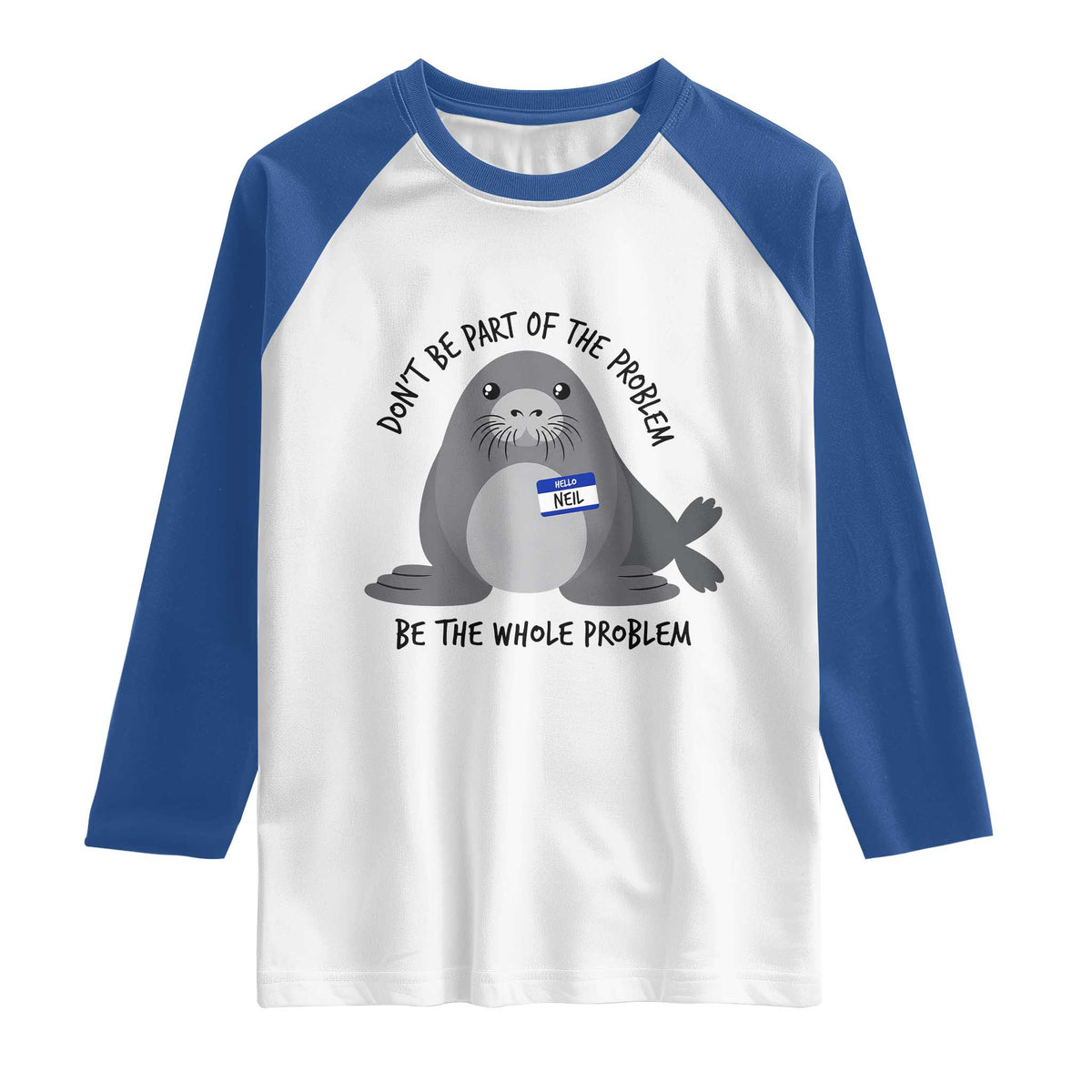 Funny Be The Whole Problem Neil the Seal Meme Raglan Shirt Cute Sarcastic Elephant Seal with Name Tag