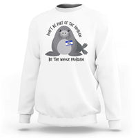 Funny Be The Whole Problem Neil the Seal Meme Sweatshirt Cute Sarcastic Elephant Seal with Name Tag
