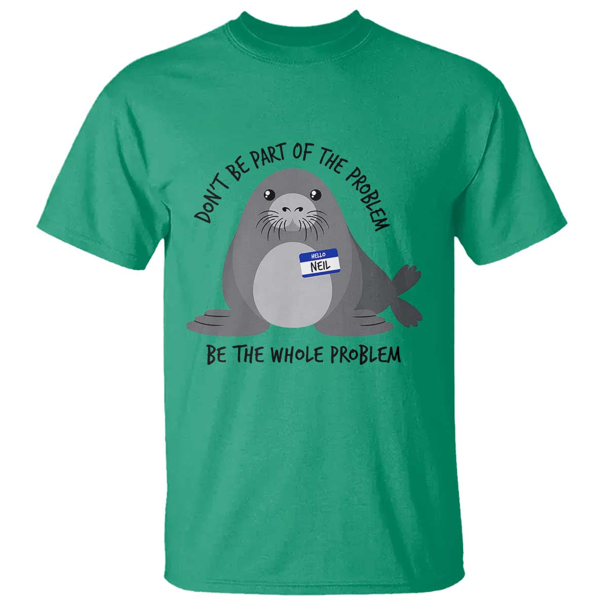 Funny Be The Whole Problem Neil the Seal Meme T Shirt Cute Sarcastic Elephant Seal with Name Tag