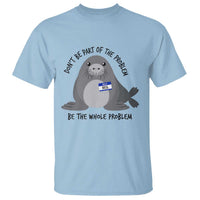 Funny Be The Whole Problem Neil the Seal Meme T Shirt Cute Sarcastic Elephant Seal with Name Tag