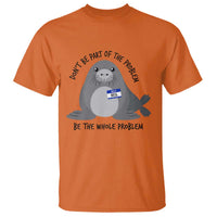 Funny Be The Whole Problem Neil the Seal Meme T Shirt Cute Sarcastic Elephant Seal with Name Tag