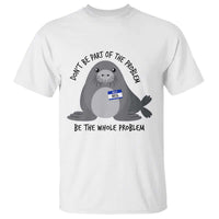 Funny Be The Whole Problem Neil the Seal Meme T Shirt Cute Sarcastic Elephant Seal with Name Tag