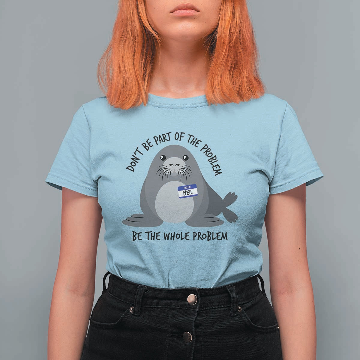 Funny Be The Whole Problem Neil the Seal Meme T Shirt For Women Cute Sarcastic Elephant Seal with Name Tag