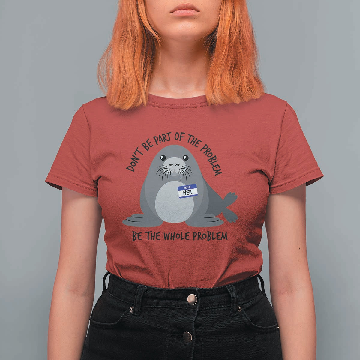 Funny Be The Whole Problem Neil the Seal Meme T Shirt For Women Cute Sarcastic Elephant Seal with Name Tag