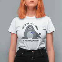 Funny Be The Whole Problem Neil the Seal Meme T Shirt For Women Cute Sarcastic Elephant Seal with Name Tag