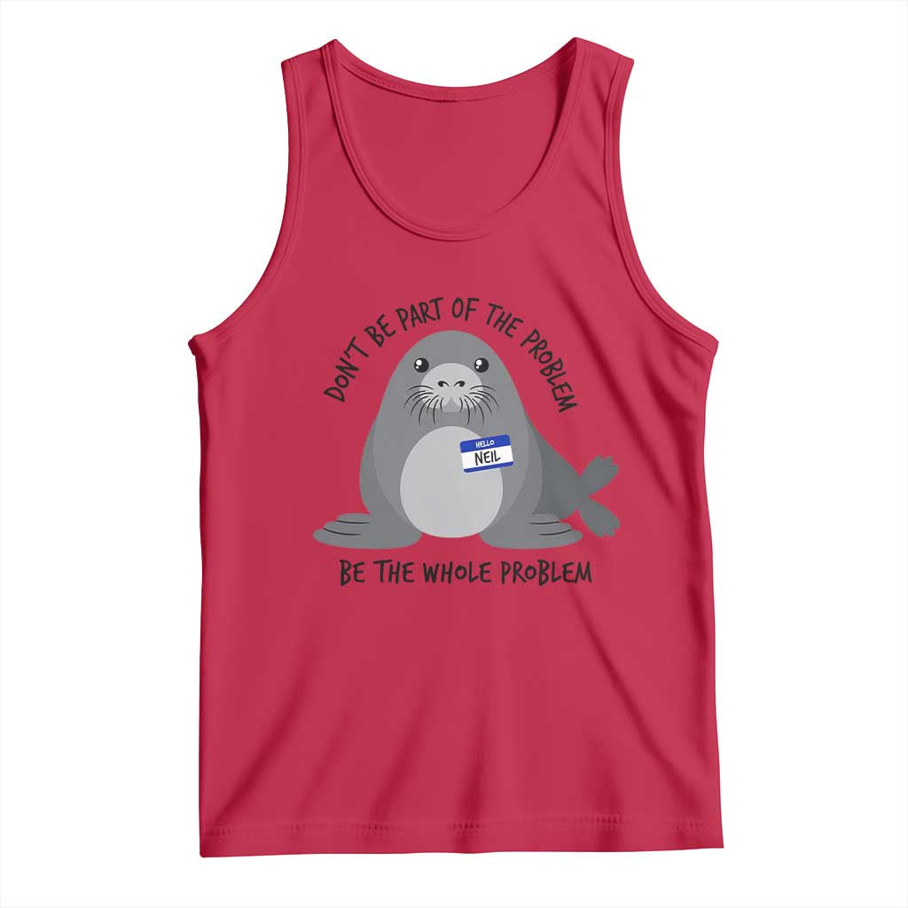 Funny Be The Whole Problem Neil the Seal Meme Tank Top Cute Sarcastic Elephant Seal with Name Tag