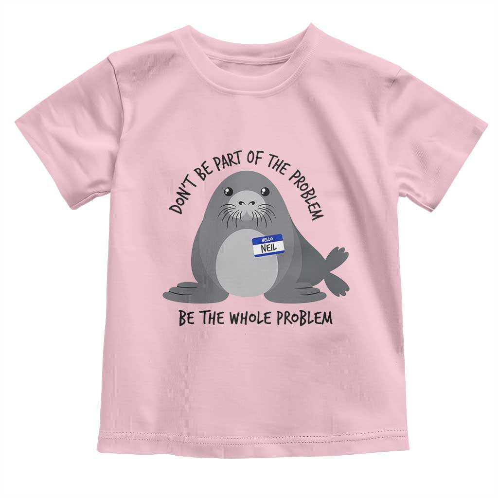 Funny Be The Whole Problem Neil the Seal Meme Toddler T Shirt Cute Sarcastic Elephant Seal with Name Tag