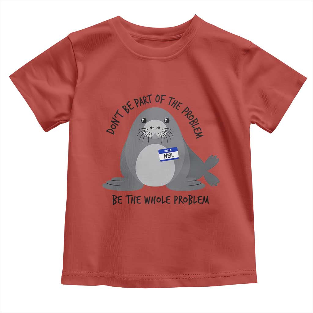 Funny Be The Whole Problem Neil the Seal Meme Toddler T Shirt Cute Sarcastic Elephant Seal with Name Tag
